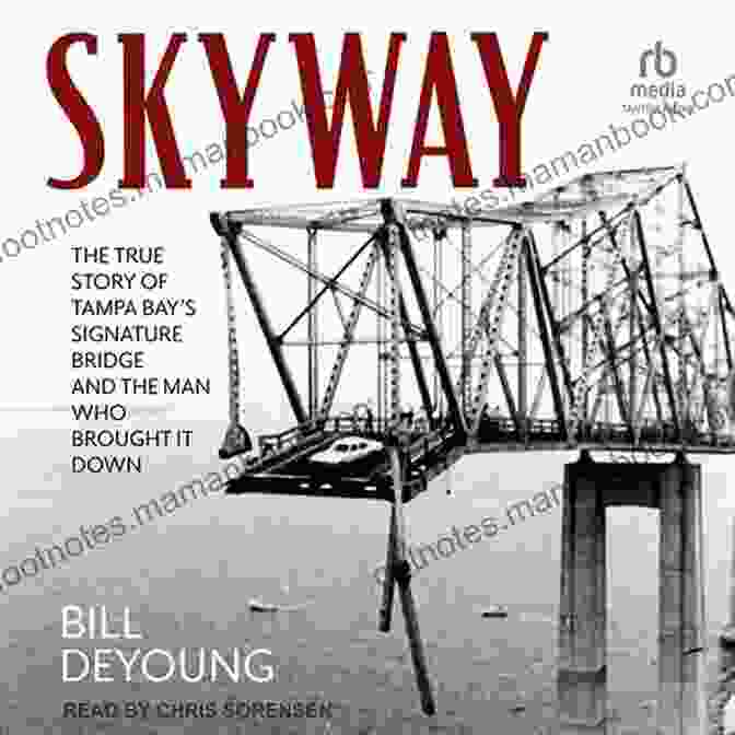 Bob Buckhorn Skyway: The True Story Of Tampa Bay S Signature Bridge And The Man Who Brought It Down