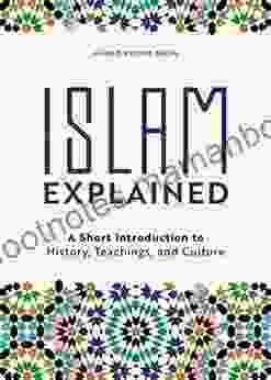 Islam Explained: A Short Introduction to History Teachings and Culture