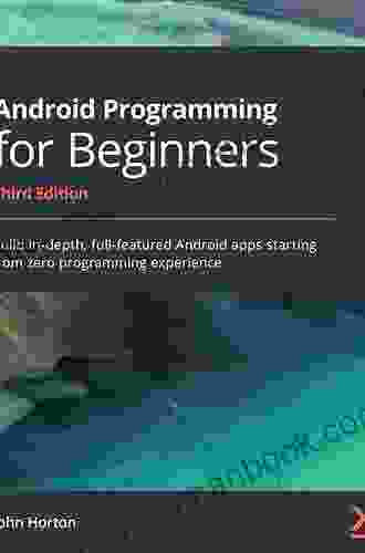 Android Programming For Beginners: Build In Depth Full Featured Android Apps Starting From Zero Programming Experience 3rd Edition