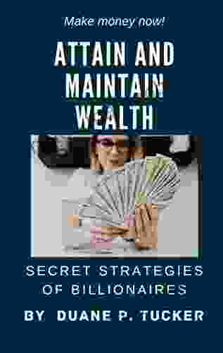 ATTAIN AND MAINTAIN WEALTH: Secret Strategies Of Billionaires