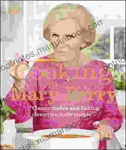 Cooking with Mary Berry: Classic Dishes and Baking Favorites Made Simple