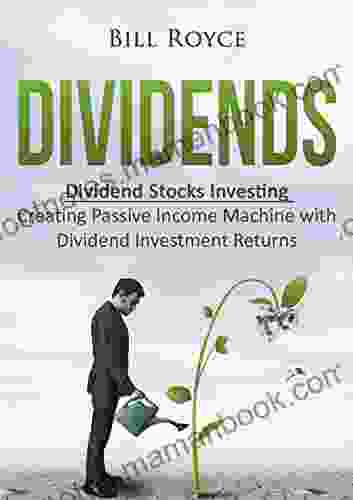 Dividends: Dividend Stocks Investing Creating Passive Income Machine with Dividend Investment Returns