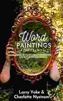 Word Paintings: A Poetry Collection: From The Mirror Of Our Imaginations Come Vivid Life Impressions