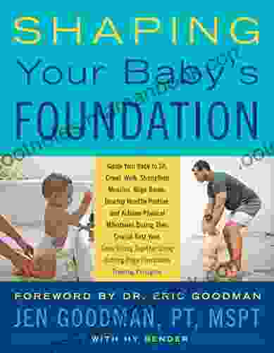 Shaping Your Baby s Foundation: Guide Your Baby to Sit Crawl Walk Strengthen Muscles Align Bones Develop Healthy Posture and Achieve Physical Milestones Cutting Edge Foundation Training Principles