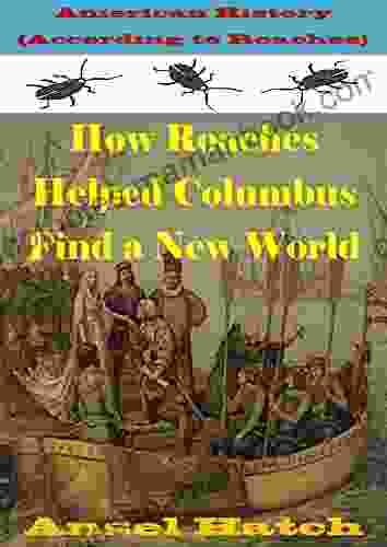 American History (According To Roaches): How Roaches Helped Columbus Find A New World