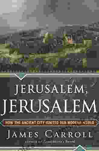 Jerusalem Jerusalem: How The Ancient City Ignited Our Modern World