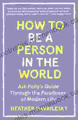 How To Be A Person In The World: Ask Polly S Guide Through The Paradoxes Of Modern Life