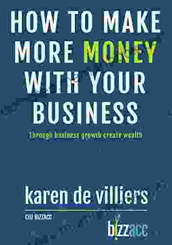 How to make more money with your business: Through business growth create wealth