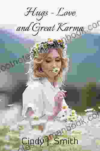 Hugs Love and Great Karma Cindy J Smith