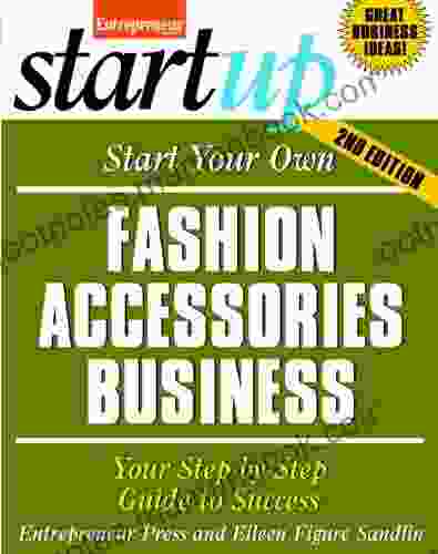 Start Your Own Fashion Accessories Business: Your Step By Step Guide To Success (StartUp Series)