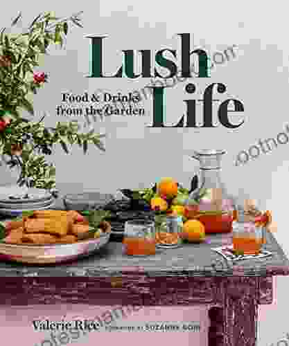 Lush Life: Food Drinks From The Garden