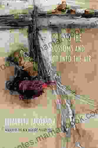 Not Into The Blossoms And Not Into The Air (Free Verse Editions)