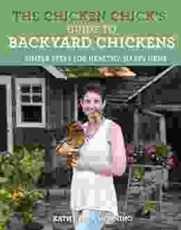 The Chicken Chick S Guide To Backyard Chickens: Simple Steps For Healthy Happy Hens