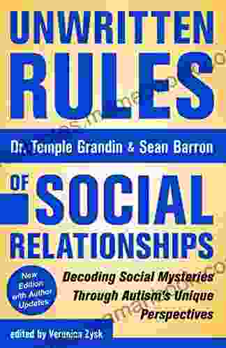 Unwritten Rules Of Social Relationships: Decoding Social Mysteries Through The Unique Perspectives Of Autism: New Edition With Author Updates