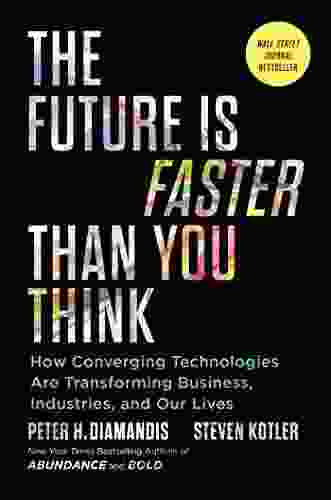 The Future Is Faster Than You Think: How Converging Technologies Are Transforming Business Industries And Our Lives (Exponential Technology Series)