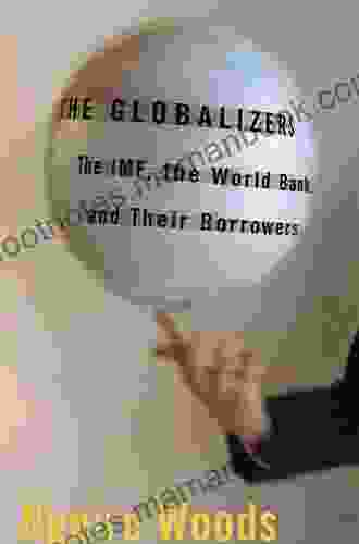 The Globalizers: The IMF The World Bank And Their Borrowers (Cornell Studies In Money)