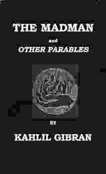 The Madman His Parables and Poems (With Interactive Table Of Contents And List Of Illustrations)