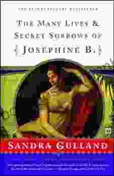 The Many Lives Secret Sorrows Of Josephine B: A Novel