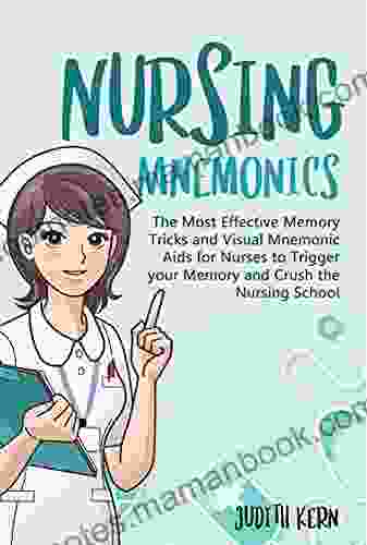 Nursing Mnemonics: The Most Effective Memory Tricks and Visual Mnemonic Aids for Nurses to Trigger your Memory and Crush the Nursing School