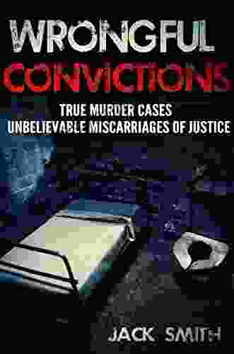 Wrongful Convictions: True Murder Cases Unbelievable Miscarriages of Justice