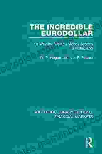 The Incredible Eurodollar: Or Why the World s Money System is Collapsing (Routledge Library Editions: Financial Markets 5)